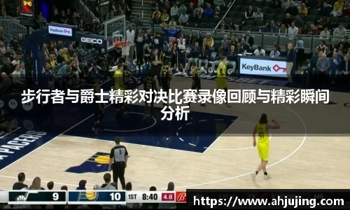 步行者与爵士精彩对决比赛录像回顾与精彩瞬间分析